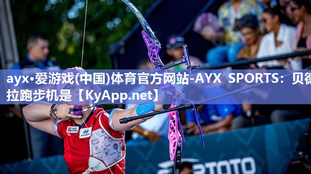 ayx·爱游戏(中国)体育官方网站-AYX SPORTS：贝德拉跑步机是