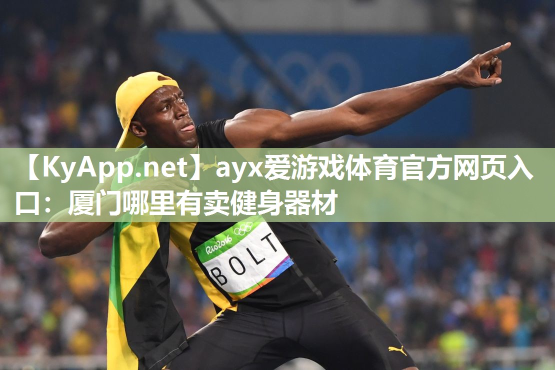 ayx爱游戏体育官方网页入口：厦门哪里有卖健身器材
