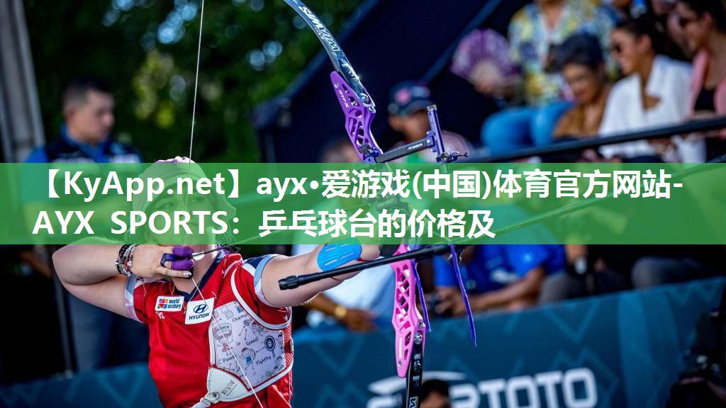 ayx·爱游戏(中国)体育官方网站-AYX SPORTS：乒乓球台的价格及