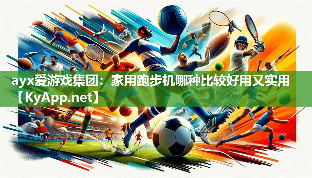 ayx爱游戏集团：家用跑步机哪种比较好用又实用
