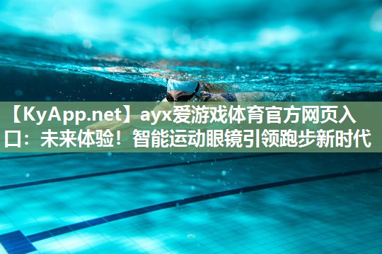 ayx爱游戏体育官方网页入口：未来体验！智能运动眼镜引领跑步新时代