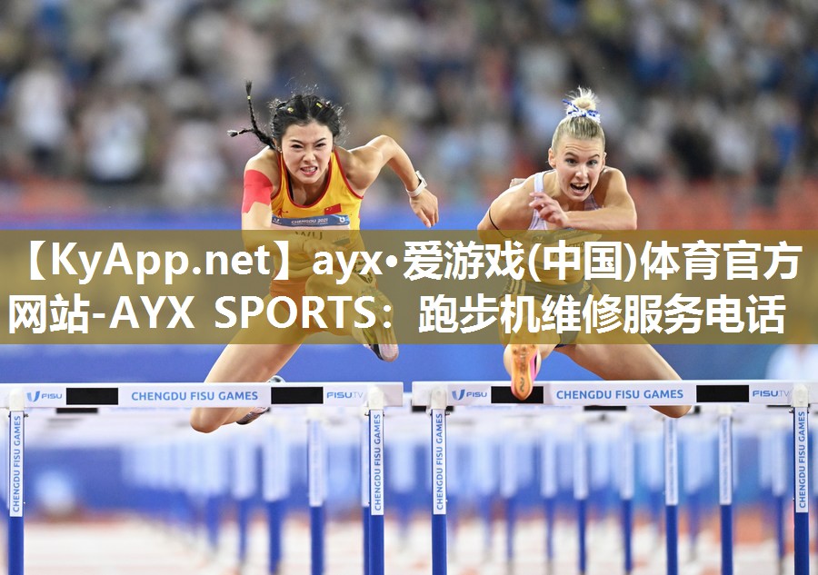 ayx·爱游戏(中国)体育官方网站-AYX SPORTS：跑步机维修服务电话