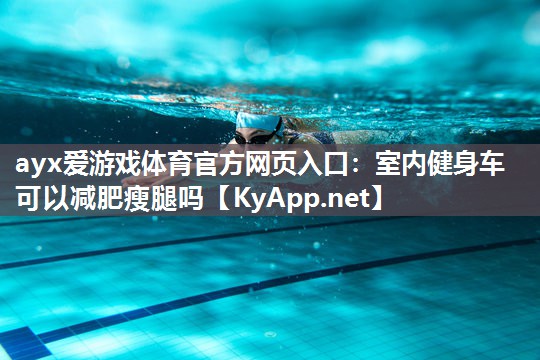 室内健身车可以减肥瘦腿吗 室内健身车可以减肥瘦腿吗