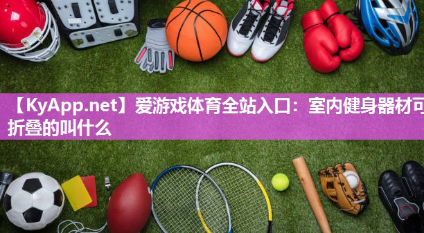室内健身器材可折叠的叫什么 室内健身器材可折叠的叫什么