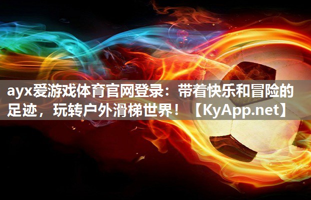 带着快乐和冒险的足迹,玩转户外滑梯世界! 带着快乐和冒险的足迹,玩转户外滑梯世界!