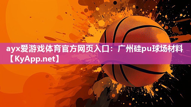 广州硅pu球场材料 广州硅pu球场材料