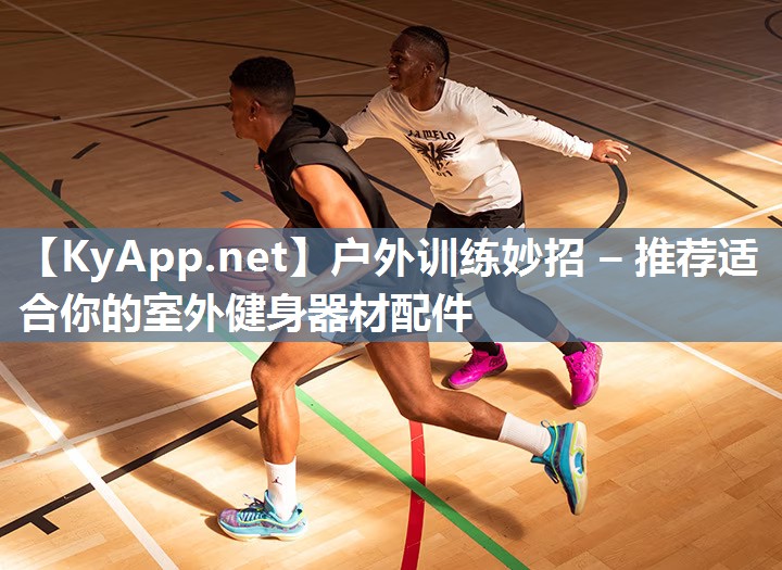 户外训练妙招 – 推荐适合你的室外健身器材配件 户外训练妙招 – 推荐适合你的室外健身器材配件