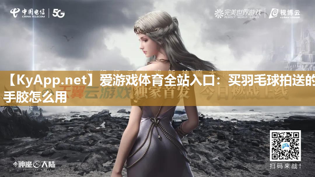 买羽毛球拍送的手胶怎么用 买羽毛球拍送的手胶怎么用