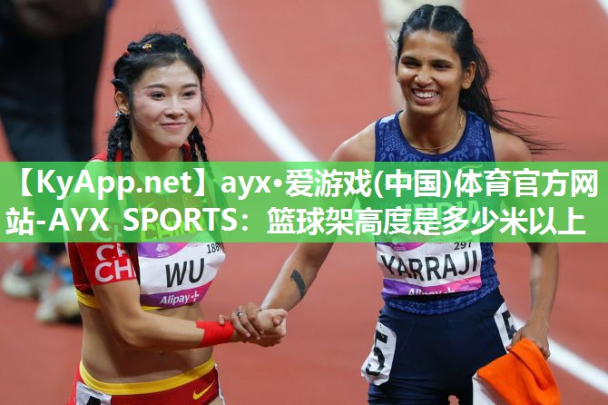 篮球架高度是多少米以上 篮球架高度是多少米以上