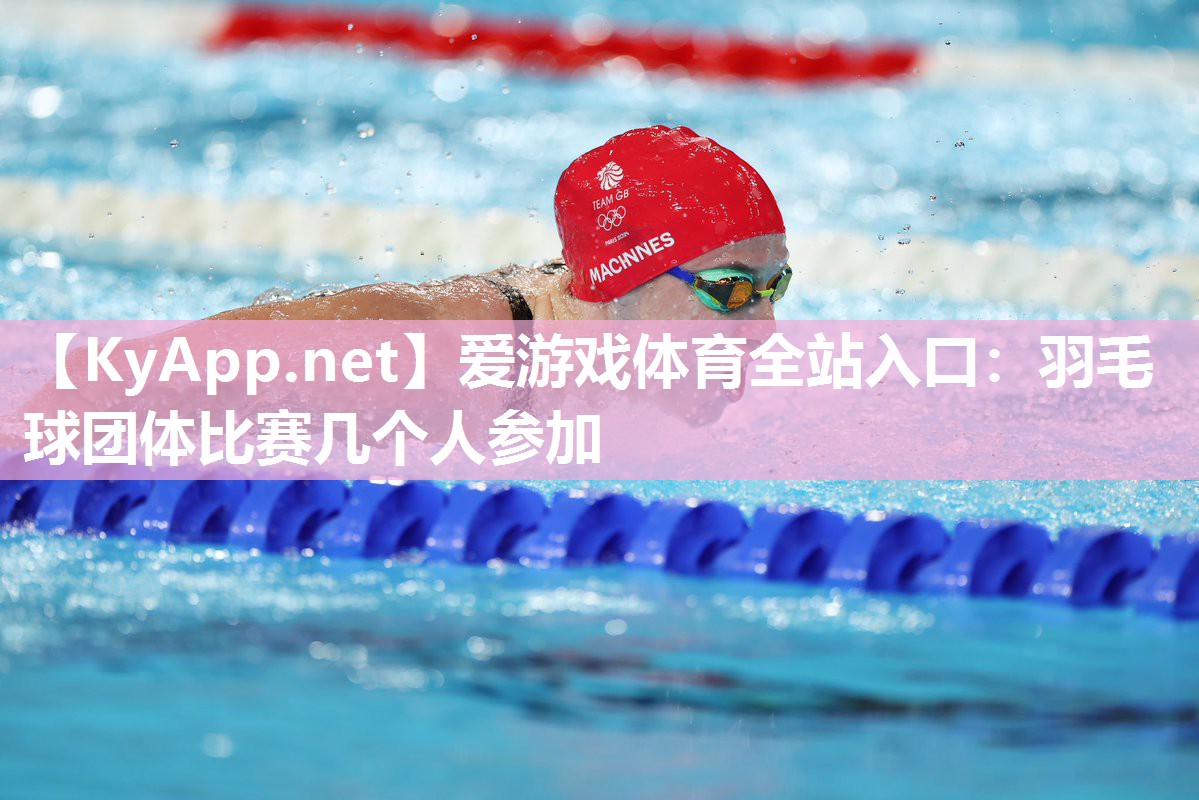羽毛球团体比赛几个人参加 羽毛球团体比赛几个人参加