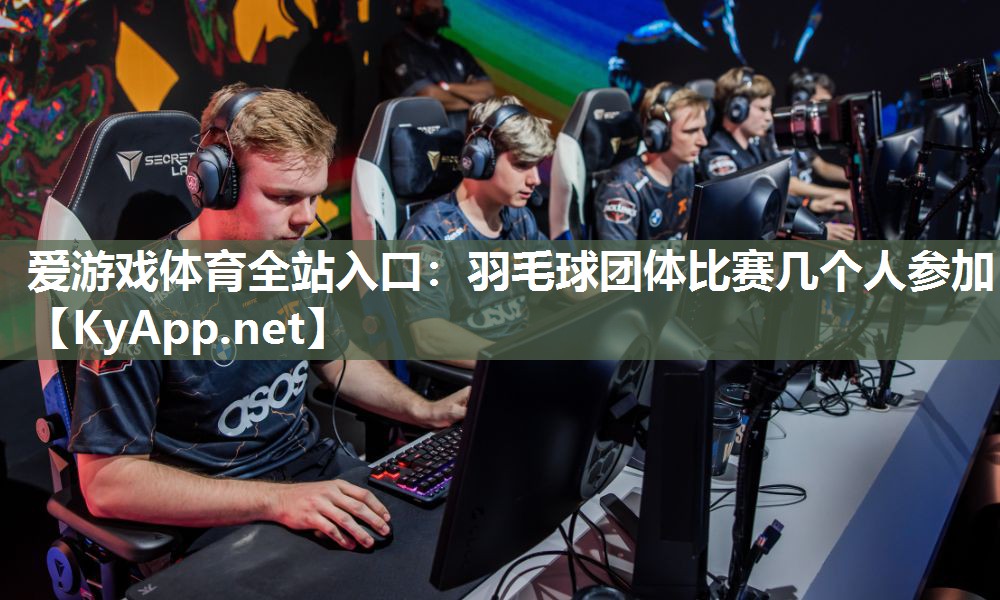 羽毛球团体比赛几个人参加 羽毛球团体比赛几个人参加