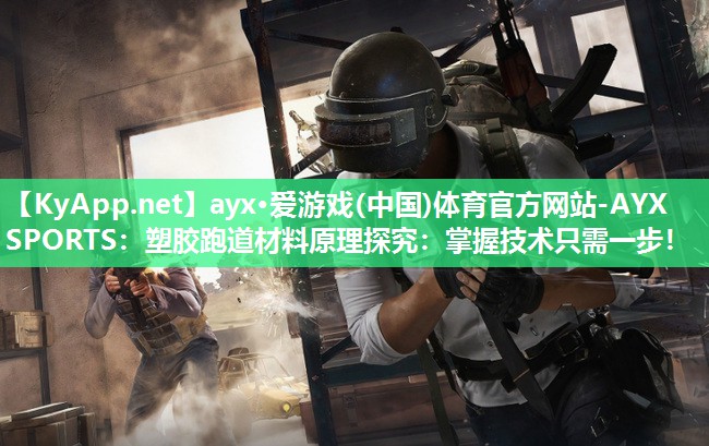 塑胶跑道材料原理探究:掌握技术只需一步! 塑胶跑道材料原理探究:掌握技术只需一步!
