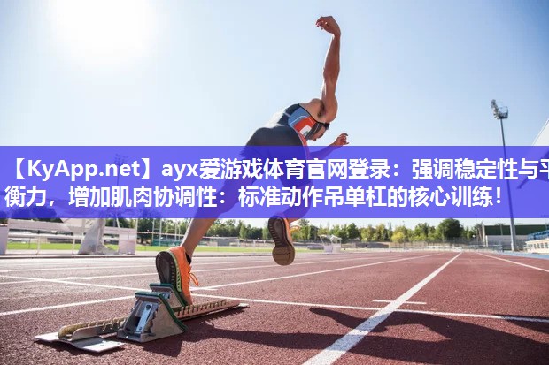 强调稳定性与平衡力,增加肌肉协调性:标准动作吊单杠的核心训练! 强调稳定性与平衡力,增加肌肉协调性:标准动作吊单杠的核心训练!