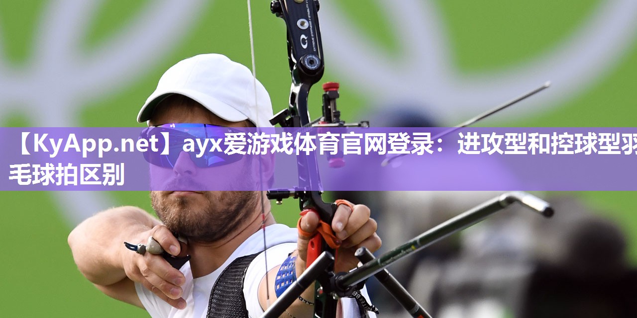 进攻型和控球型羽毛球拍区别 进攻型和控球型羽毛球拍区别