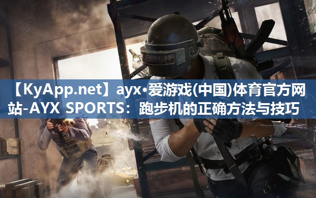 跑步机的正确方法与技巧 跑步机的正确方法与技巧